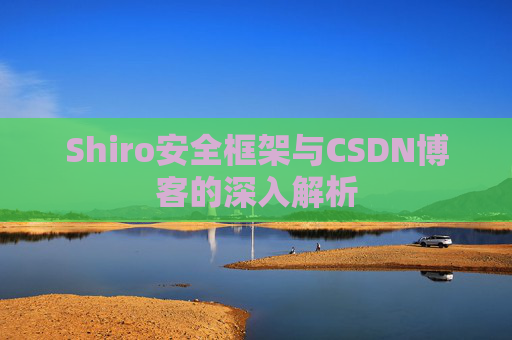 Shiro安全框架与CSDN博客的深入解析